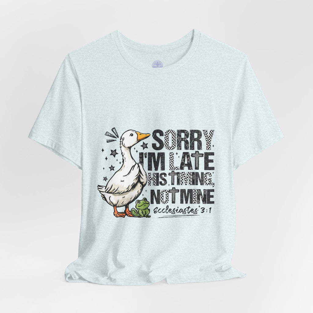Sorry I'm Late His Timing Not Mine Tee — Funny Goose Christian T-Shirt (Ecclesiastes 3:1)