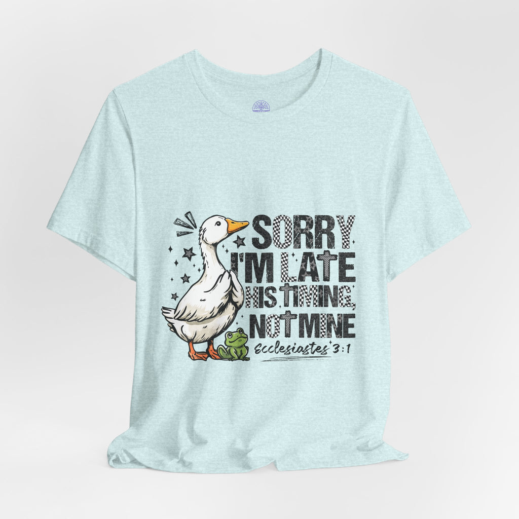 Sorry I'm Late His Timing Not Mine Tee — Funny Goose Christian T-Shirt (Ecclesiastes 3:1)